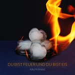 Du bist Feuer und du bist Eis